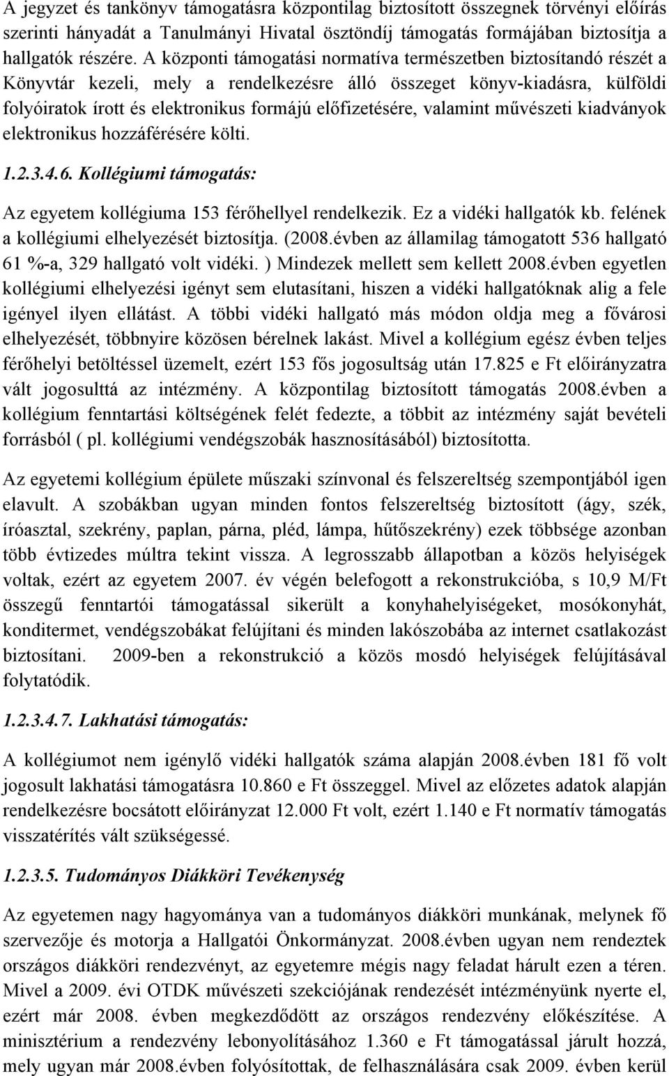 előfizetésére, valamint művészeti kiadványok elektronikus hozzáférésére költi. 1.2.3.4.6. Kollégiumi támogatás: Az egyetem kollégiuma 153 férőhellyel rendelkezik. Ez a vidéki hallgatók kb.