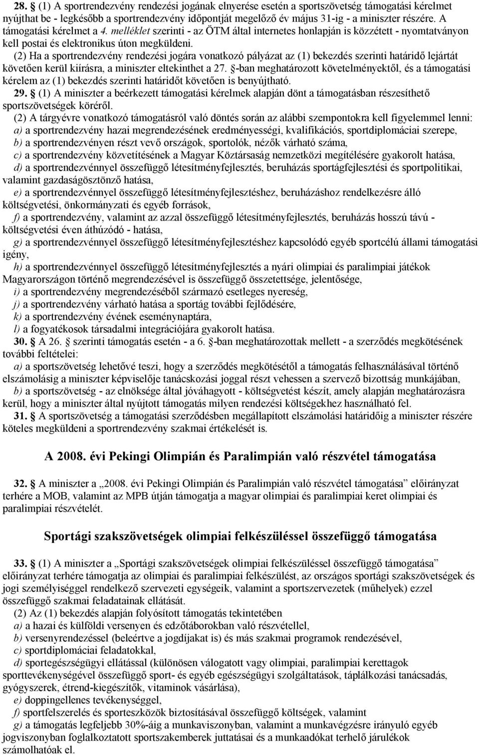 (2) Ha a sportrendezvény rendezési jogára vonatkozó pályázat az (1) bekezdés szerinti határidő lejártát követően kerül kiírásra, a miniszter eltekinthet a 27.