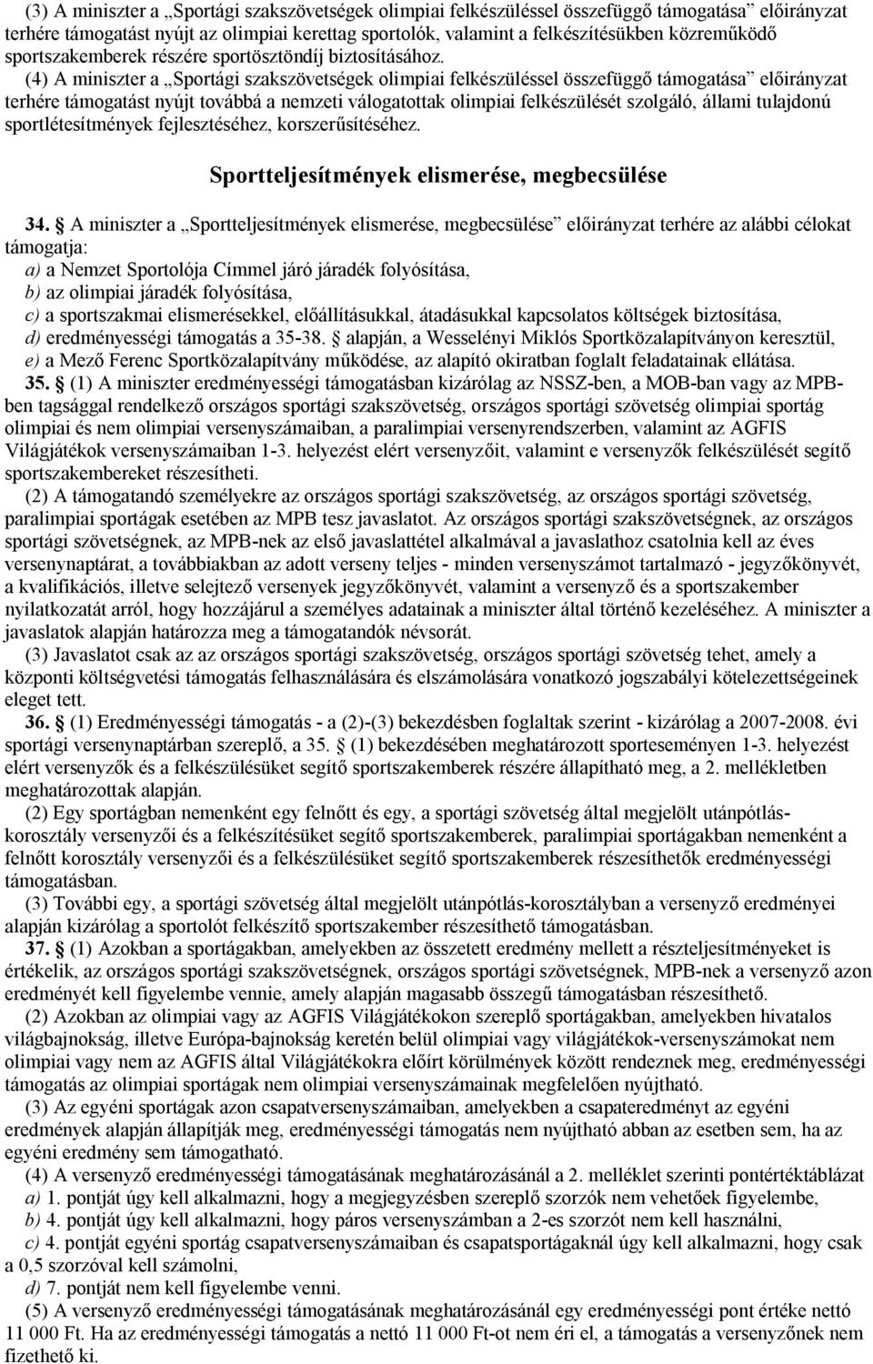 (4) A miniszter a Sportági szakszövetségek olimpiai felkészüléssel összefüggő támogatása előirányzat terhére támogatást nyújt továbbá a nemzeti válogatottak olimpiai felkészülését szolgáló, állami