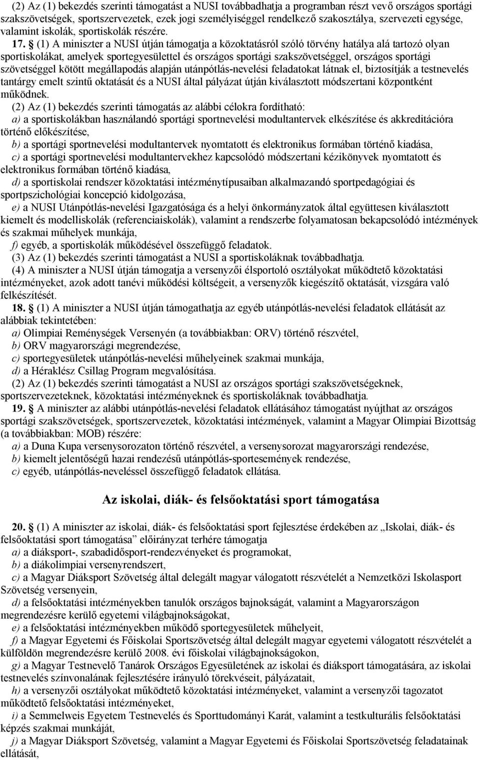 (1) A miniszter a NUSI útján támogatja a közoktatásról szóló törvény hatálya alá tartozó olyan sportiskolákat, amelyek sportegyesülettel és országos sportági szakszövetséggel, országos sportági