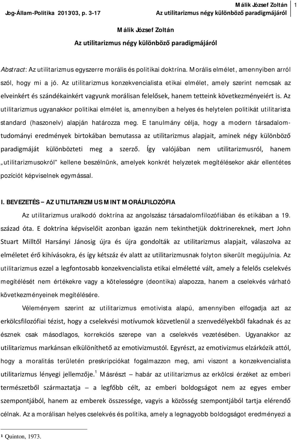 Az utilitarizmus ugyanakkor politikai elmélet is, amennyiben a helyes és helytelen politikát utilitarista standard (haszonelv) alapján határozza meg.