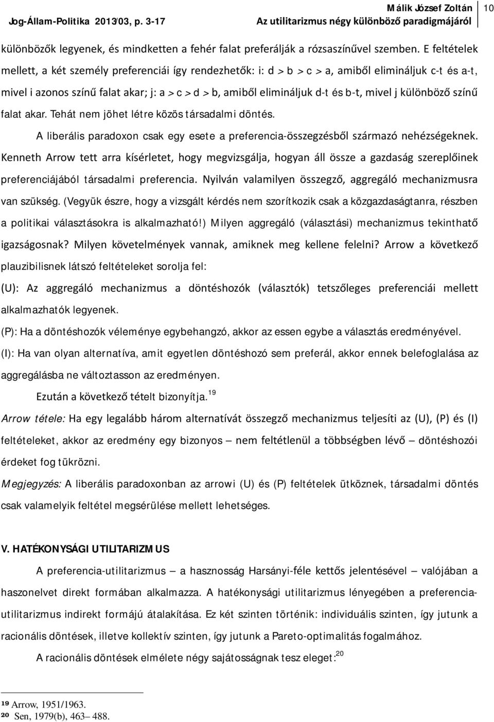 mivel j különböző színű falat akar. Tehát nem jöhet létre közös társadalmi döntés. A liberális paradoxon csak egy esete a preferencia-összegzésből származó nehézségeknek.