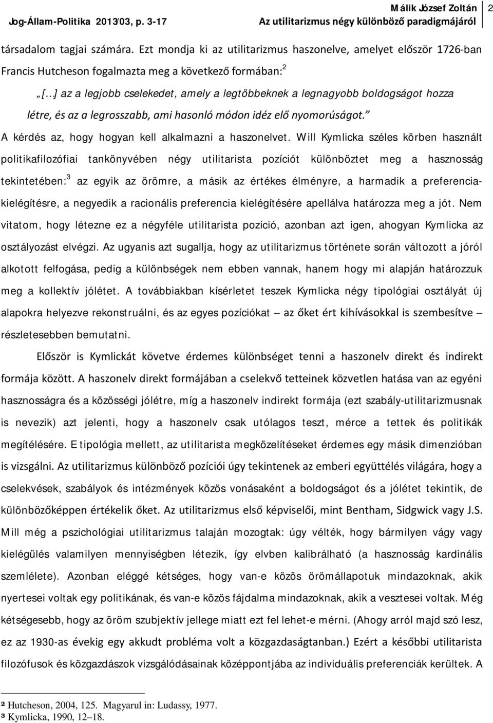 hozza létre, és az a legrosszabb, ami hasonló módon idéz elő nyomorúságot. A kérdés az, hogy hogyan kell alkalmazni a haszonelvet.