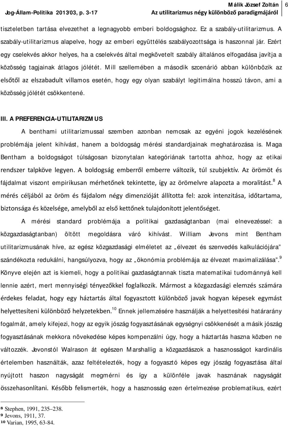 Mill szellemében a második szcenárió abban különbözik az elsőtől az elszabadult villamos esetén, hogy egy olyan szabályt legitimálna hosszú távon, ami a közösség jólétét csökkentené. III.