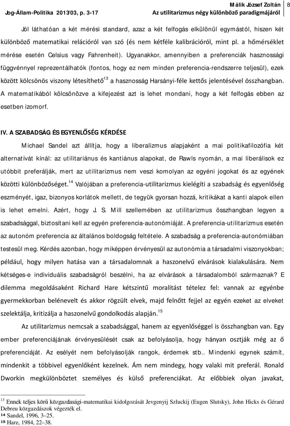 Ugyanakkor, amennyiben a preferenciák hasznossági függvénnyel reprezentálhatók (fontos, hogy ez nem minden preferencia-rendszerre teljesül), ezek között kölcsönös viszony létesíthető 13 a hasznosság