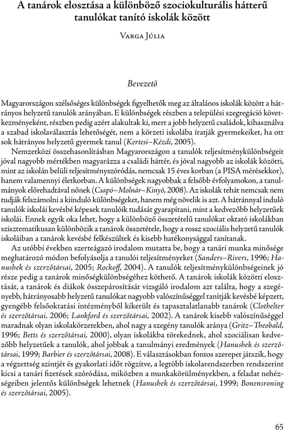 E különbségek részben a települési szegregáció következményeként, részben pedig azért alakultak ki, mert a jobb helyzetű családok, kihasználva a szabad iskolaválasztás lehetőségét, nem a körzeti