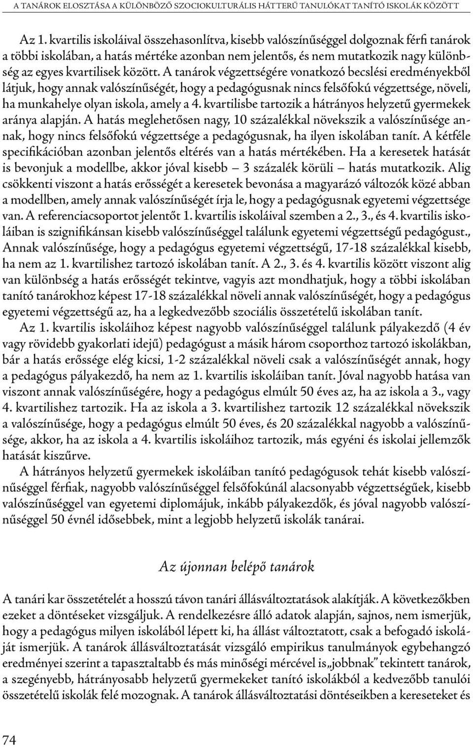 között. A tanárok végzettségére vonatkozó becslési eredményekből látjuk, hogy annak valószínűségét, hogy a pedagógusnak nincs felsőfokú végzettsége, növeli, ha munkahelye olyan iskola, amely a 4.