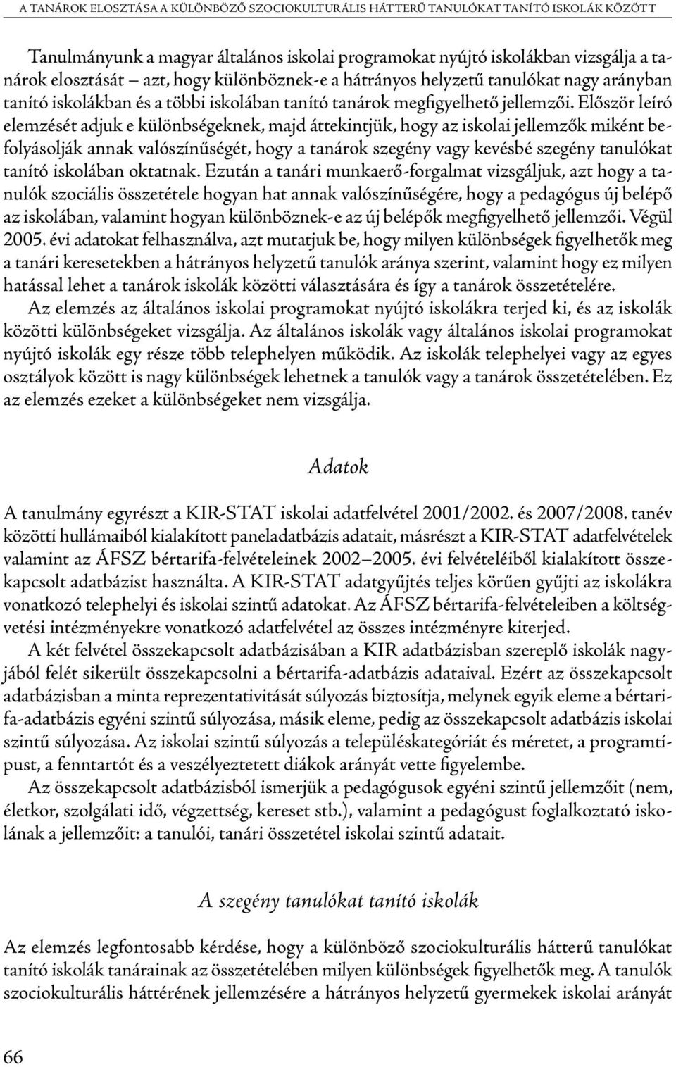 Először leíró elemzését adjuk e különbségeknek, majd áttekintjük, hogy az iskolai jellemzők miként befolyásolják annak valószínűségét, hogy a tanárok szegény vagy kevésbé szegény tanulókat tanító