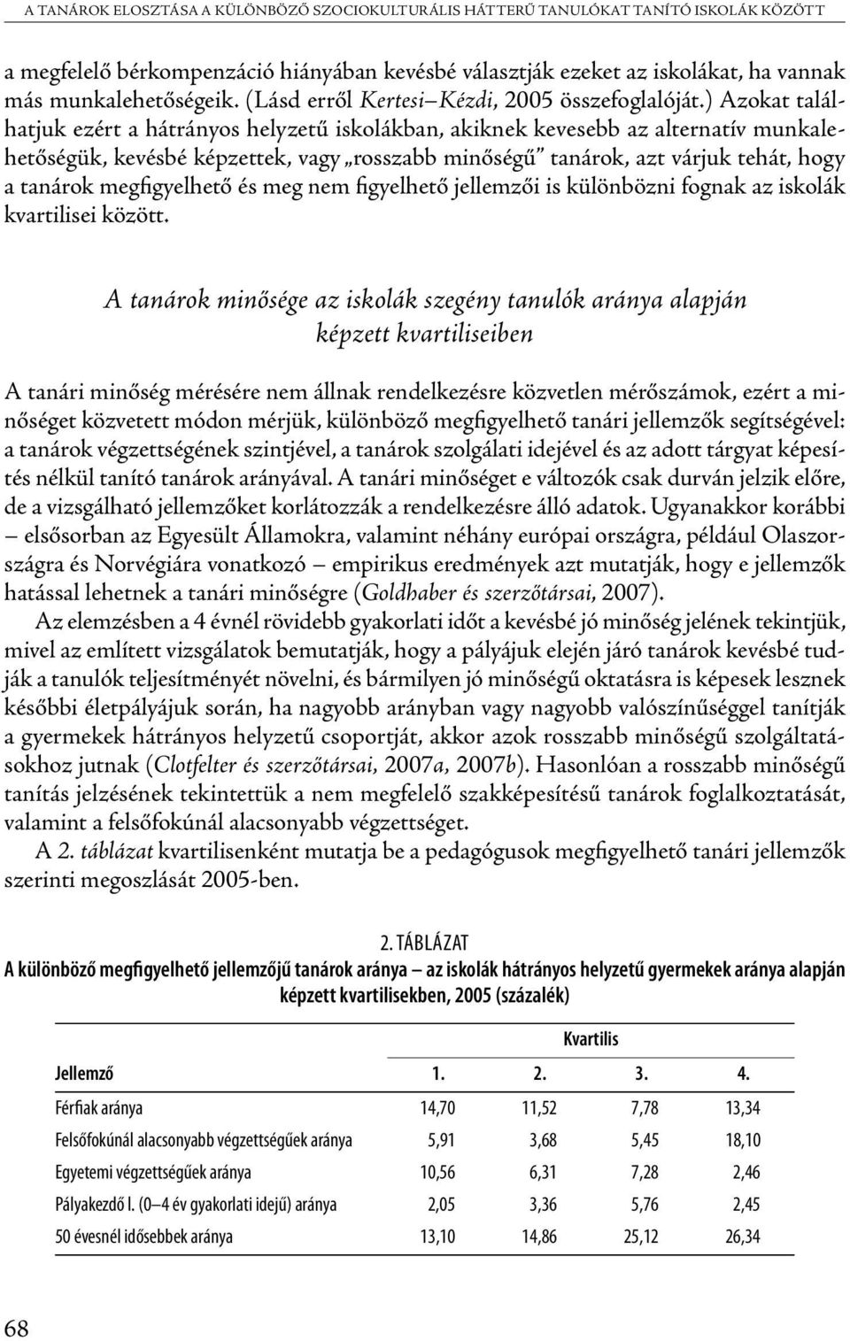 ) Azokat találhatjuk ezért a hátrányos helyzetű iskolákban, akiknek kevesebb az alternatív munkalehetőségük, kevésbé képzettek, vagy rosszabb minőségű tanárok, azt várjuk tehát, hogy a tanárok