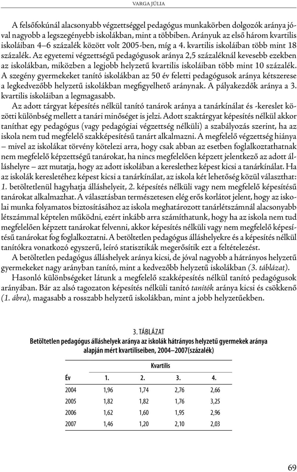 Az egyetemi végzettségű pedagógusok aránya 2,5 százaléknál kevesebb ezekben az iskolákban, miközben a legjobb helyzetű kvartilis iskoláiban több mint 10 százalék.