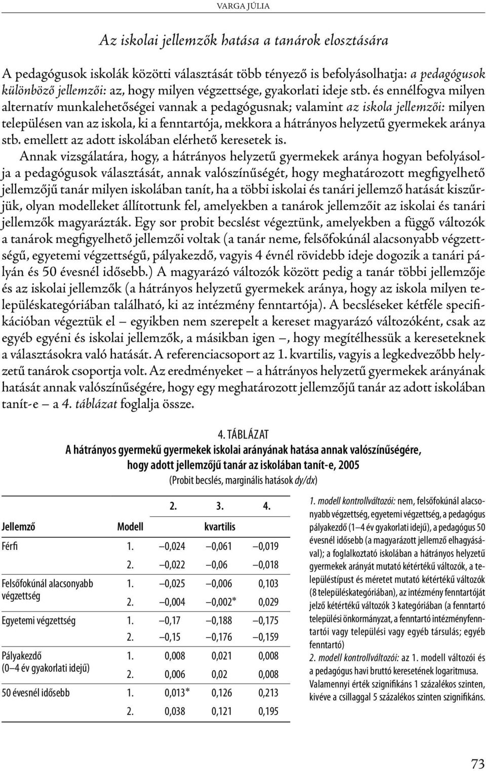 és ennélfogva milyen alternatív munkalehetőségei vannak a pedagógusnak; valamint az iskola jellemzői: milyen településen van az iskola, ki a fenntartója, mekkora a hátrányos helyzetű gyermekek aránya