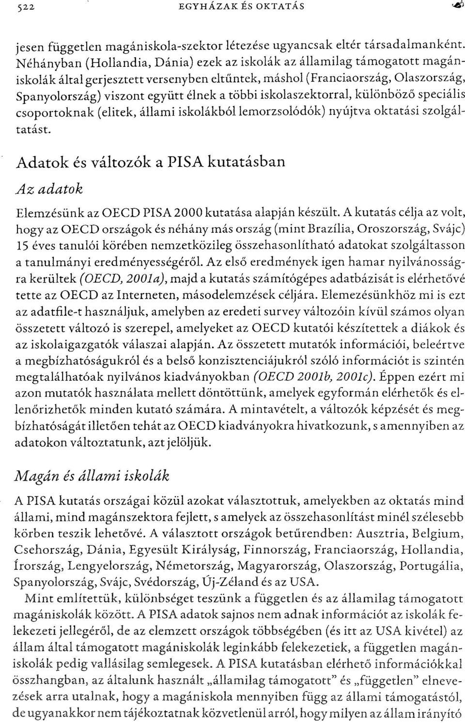 iskolaszektorral, különbözőspeciális csoportoknak (elitek, állami iskolákbóllemorzsolódók) nyújtva oktatási szolgáltatást.