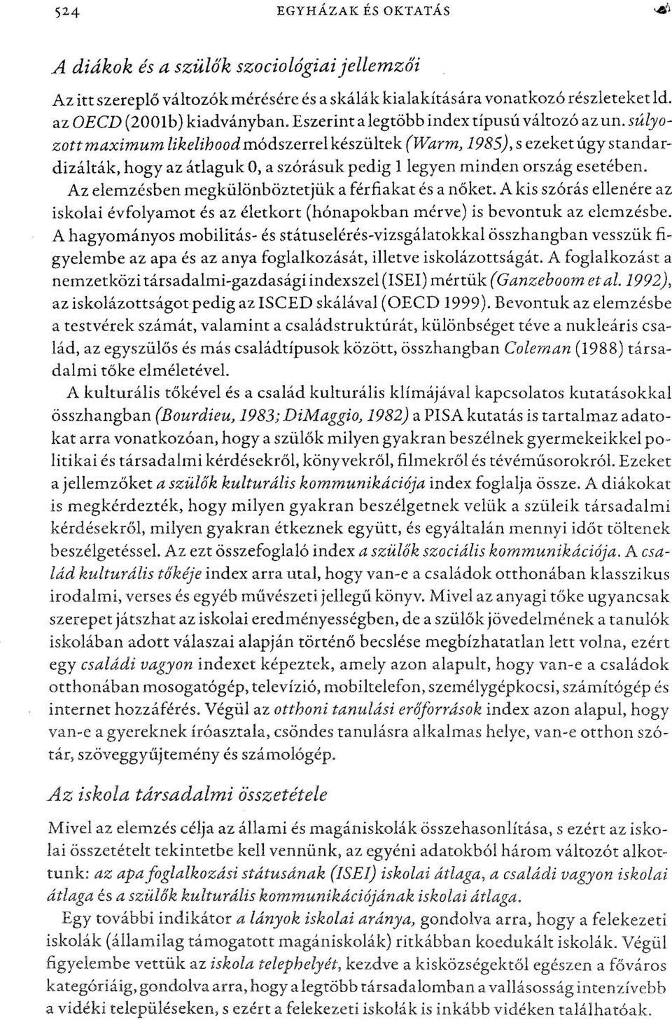 súlyozottmaximum likelihood módszerrelkészültek (Warm, 1985), s ezeketúgy standardizálták, hogy az átlaguk 0, a szórásuk pedig l legyen minden ország esetében.