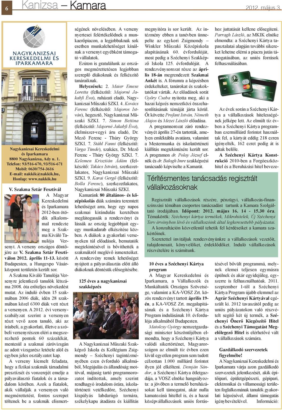 április 11-13. között Budapesten, a Hungexpo Vásárközpont területén került sor. A Szakma Kiváló Tanulója Versenyre jelentkezõ tanulók létszáma 2008. óta erõteljes növekedést mutat.