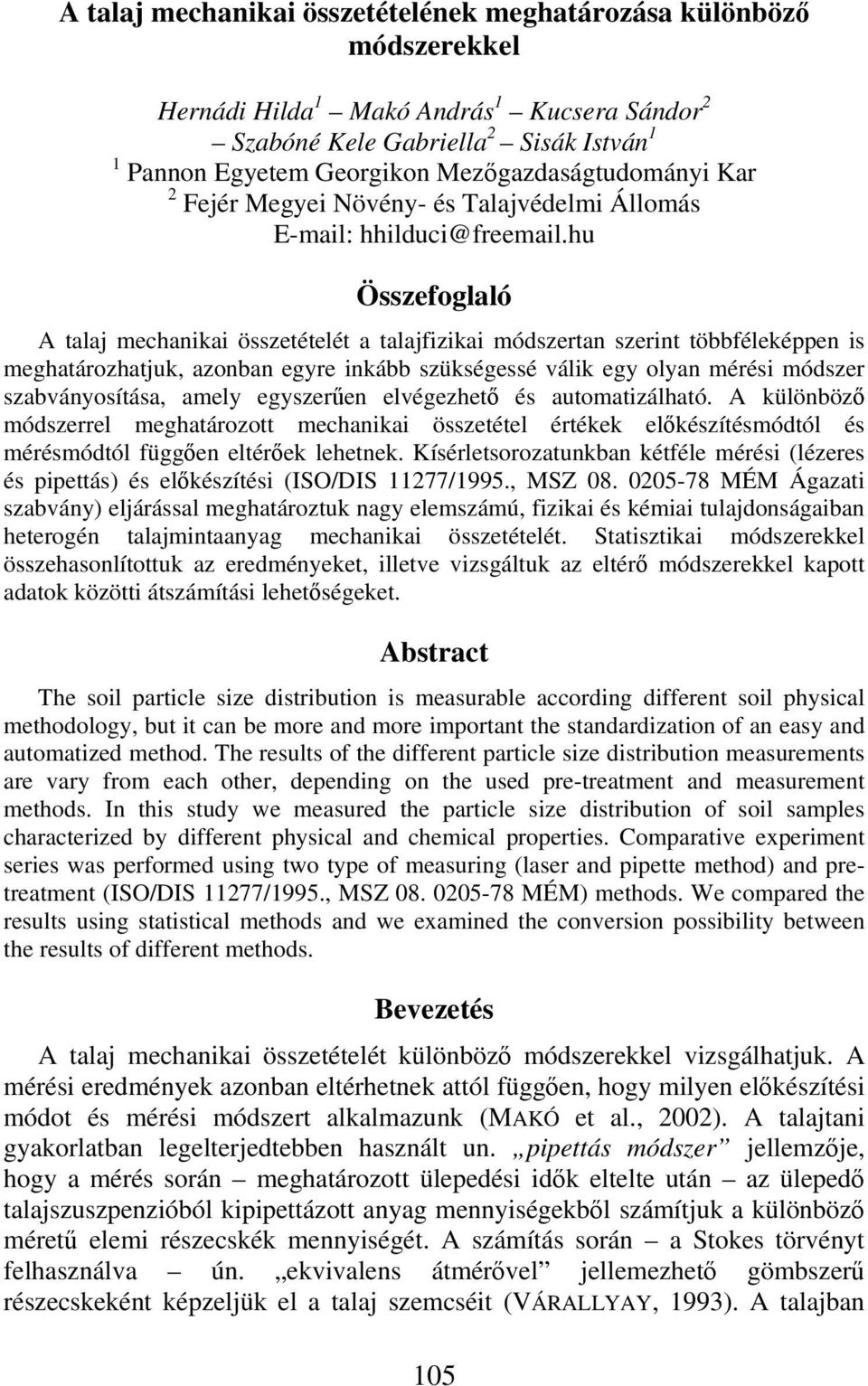 hu Összefoglaló A talaj mechanikai összetételét a talajfizikai módszertan szerint többféleképpen is meghatározhatjuk, azonban egyre inkább szükségessé válik egy olyan mérési módszer szabványosítása,