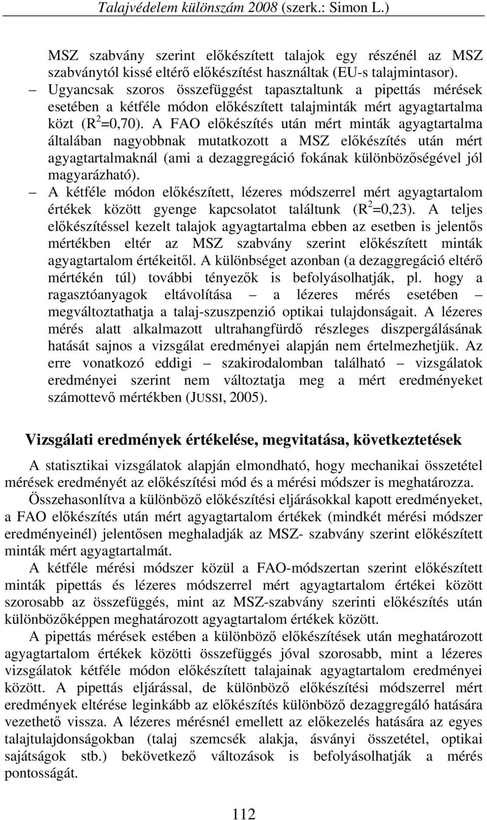 A FAO előkészítés után mért minták agyagtartalma általában nagyobbnak mutatkozott a MSZ előkészítés után mért agyagtartalmaknál (ami a dezaggregáció fokának különbözőségével jól magyarázható).