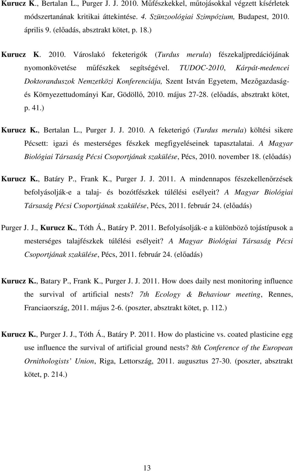 TUDOC-2010, Kárpát-medencei Doktoranduszok Nemzetközi Konferenciája, Szent István Egyetem, Mezőgazdaságés Környezettudományi Kar, Gödöllő, 2010. május 27-28. (előadás, absztrakt kötet, p. 41.