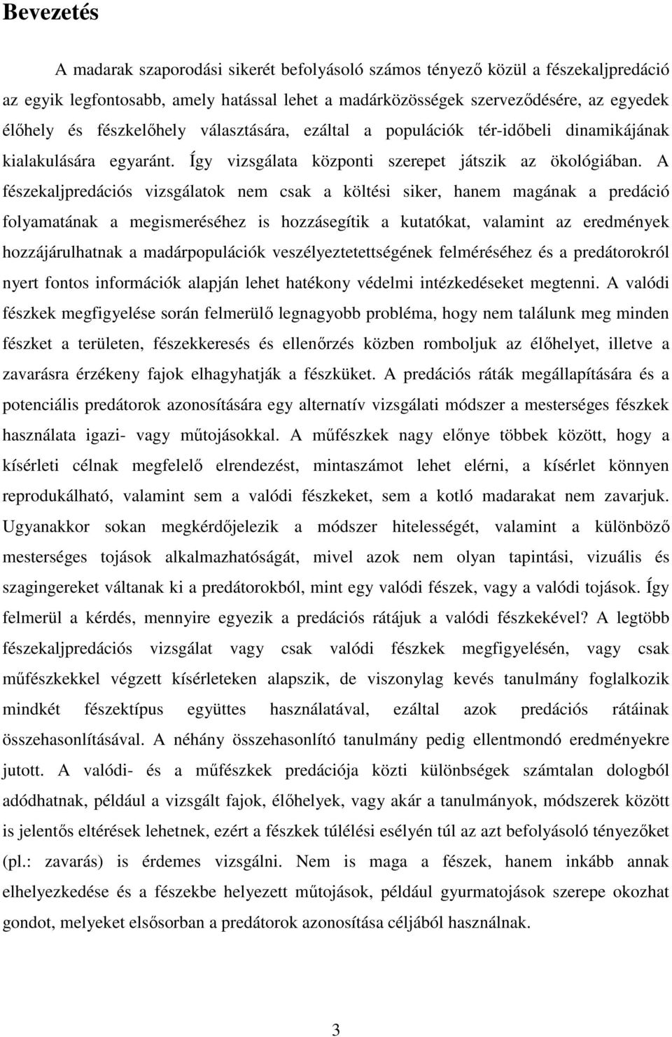 A fészekaljpredációs vizsgálatok nem csak a költési siker, hanem magának a predáció folyamatának a megismeréséhez is hozzásegítik a kutatókat, valamint az eredmények hozzájárulhatnak a