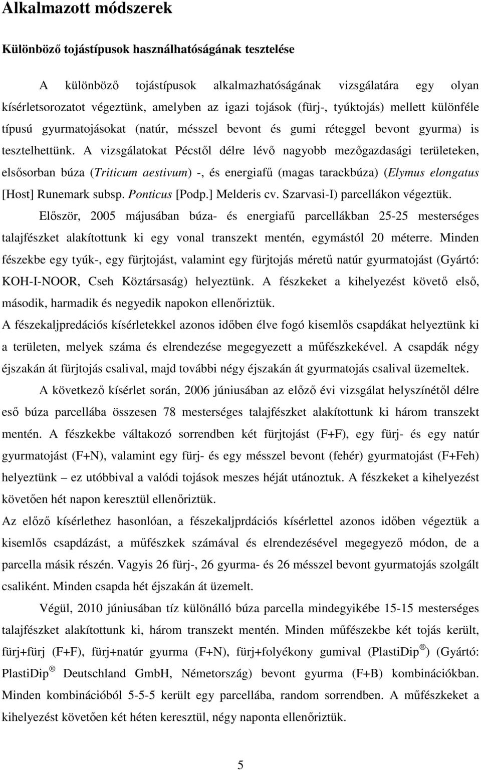 A vizsgálatokat Pécstől délre lévő nagyobb mezőgazdasági területeken, elsősorban búza (Triticum aestivum) -, és energiafű (magas tarackbúza) (Elymus elongatus [Host] Runemark subsp. Ponticus [Podp.