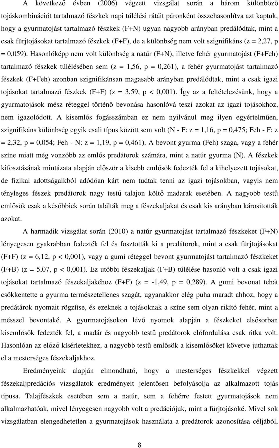 Hasonlóképp nem volt különbség a natúr (F+N), illetve fehér gyurmatojást (F+Feh) tartalmazó fészkek túlélésében sem (z = 1,56, p = 0,261), a fehér gyurmatojást tartalmazó fészkek (F+Feh) azonban