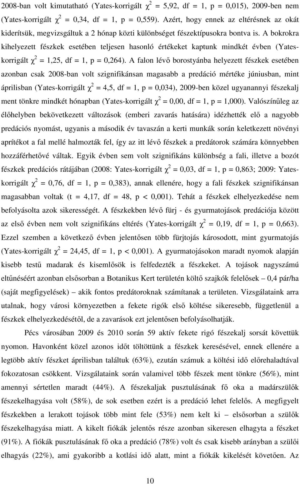 A bokrokra kihelyezett fészkek esetében teljesen hasonló értékeket kaptunk mindkét évben (Yateskorrigált χ 2 = 1,25, df = 1, p = 0,264).