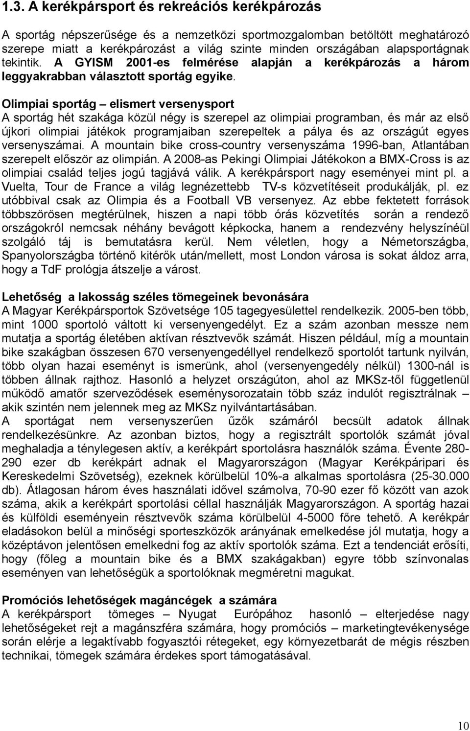 Olimpiai sportág elismert versenysport A sportág hét szakága közül négy is szerepel az olimpiai programban, és már az első újkori olimpiai játékok programjaiban szerepeltek a pálya és az országút