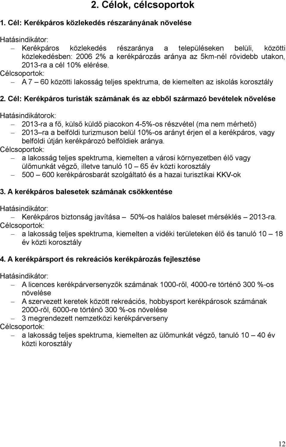 utakon, 2013-ra a cél 10% elérése. Célcsoportok: A 7 60 közötti lakosság teljes spektruma, de kiemelten az iskolás korosztály 2.