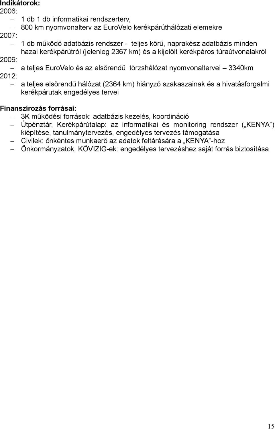 hiányzó szakaszainak és a hivatásforgalmi kerékpárutak engedélyes tervei Finanszírozás forrásai: 3K működési források: adatbázis kezelés, koordináció Útpénztár, Kerékpárútalap: az informatikai és