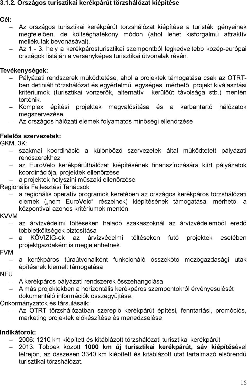 kisforgalmú attraktív mellékutak bevonásával). Az 1.- 3. hely a kerékpárosturisztikai szempontból legkedveltebb közép-európai országok listáján a versenyképes turisztikai útvonalak révén.