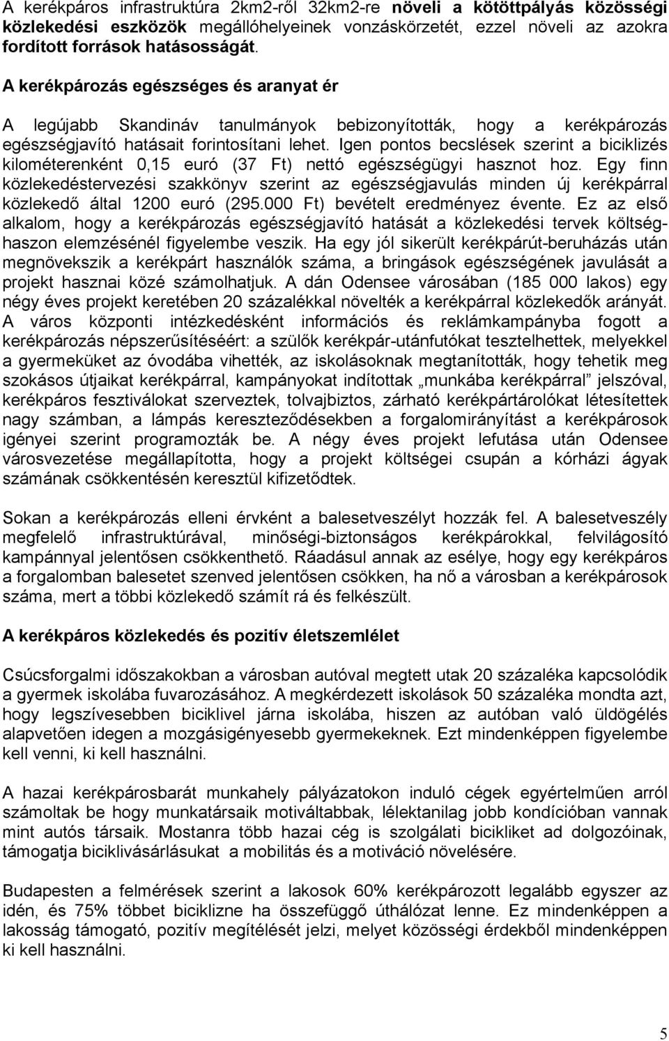 Igen pontos becslések szerint a biciklizés kilométerenként 0,15 euró (37 Ft) nettó egészségügyi hasznot hoz.