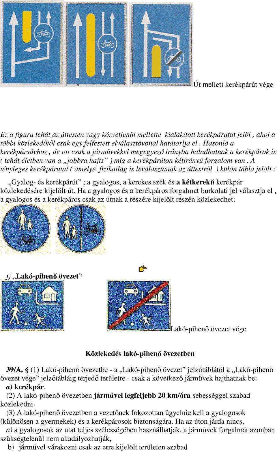 A tényleges kerékpárutat ( amelye fizikailag is leválasztanak az úttestrıl ) külön tábla jelöli : Gyalog- és kerékpárút ; a gyalogos, a kerekes szék és a kétkerekő kerékpár közlekedésére kijelölt út.