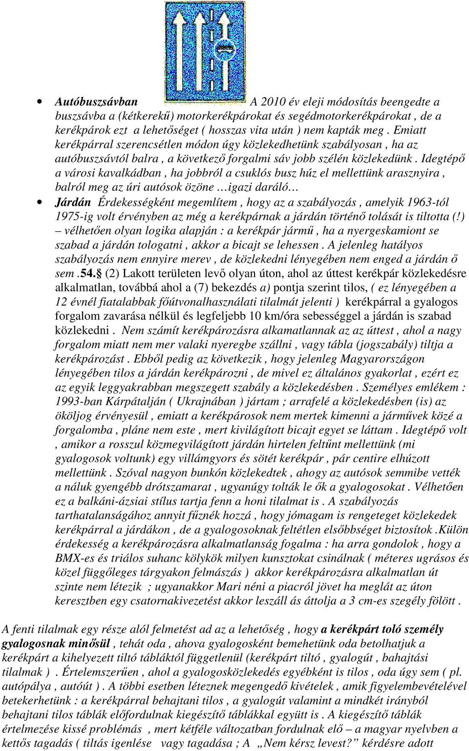 Idegtépı a városi kavalkádban, ha jobbról a csuklós busz húz el mellettünk arasznyira, balról meg az úri autósok özöne igazi daráló Járdán Érdekességként megemlítem, hogy az a szabályozás, amelyik