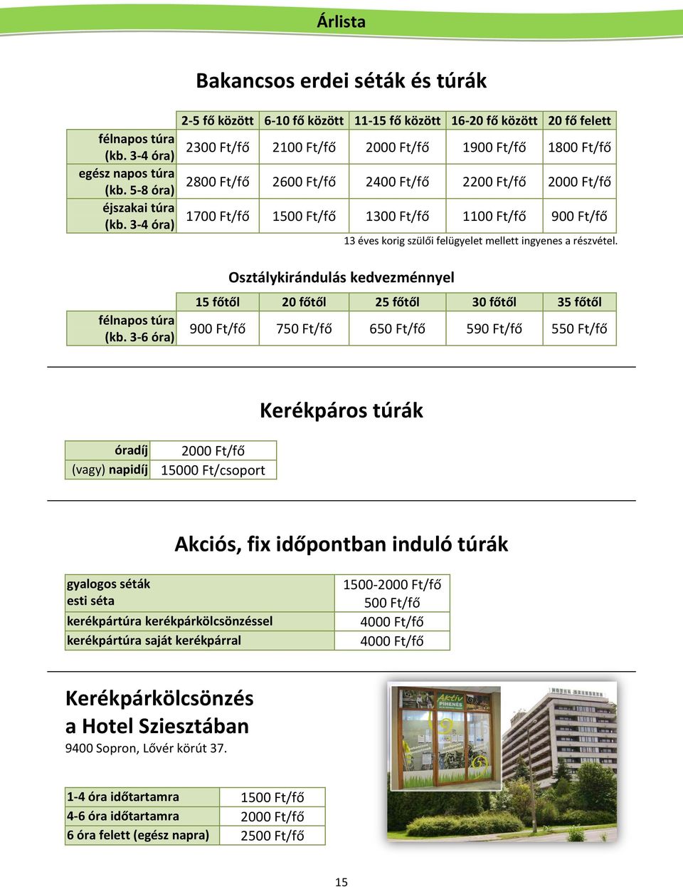 3-4 óra) 1700 Ft/fő 1500 Ft/fő 1300 Ft/fő 1100 Ft/fő 900 Ft/fő 13 éves korig szülői felügyelet mellett ingyenes a részvétel. félnapos túra (kb.