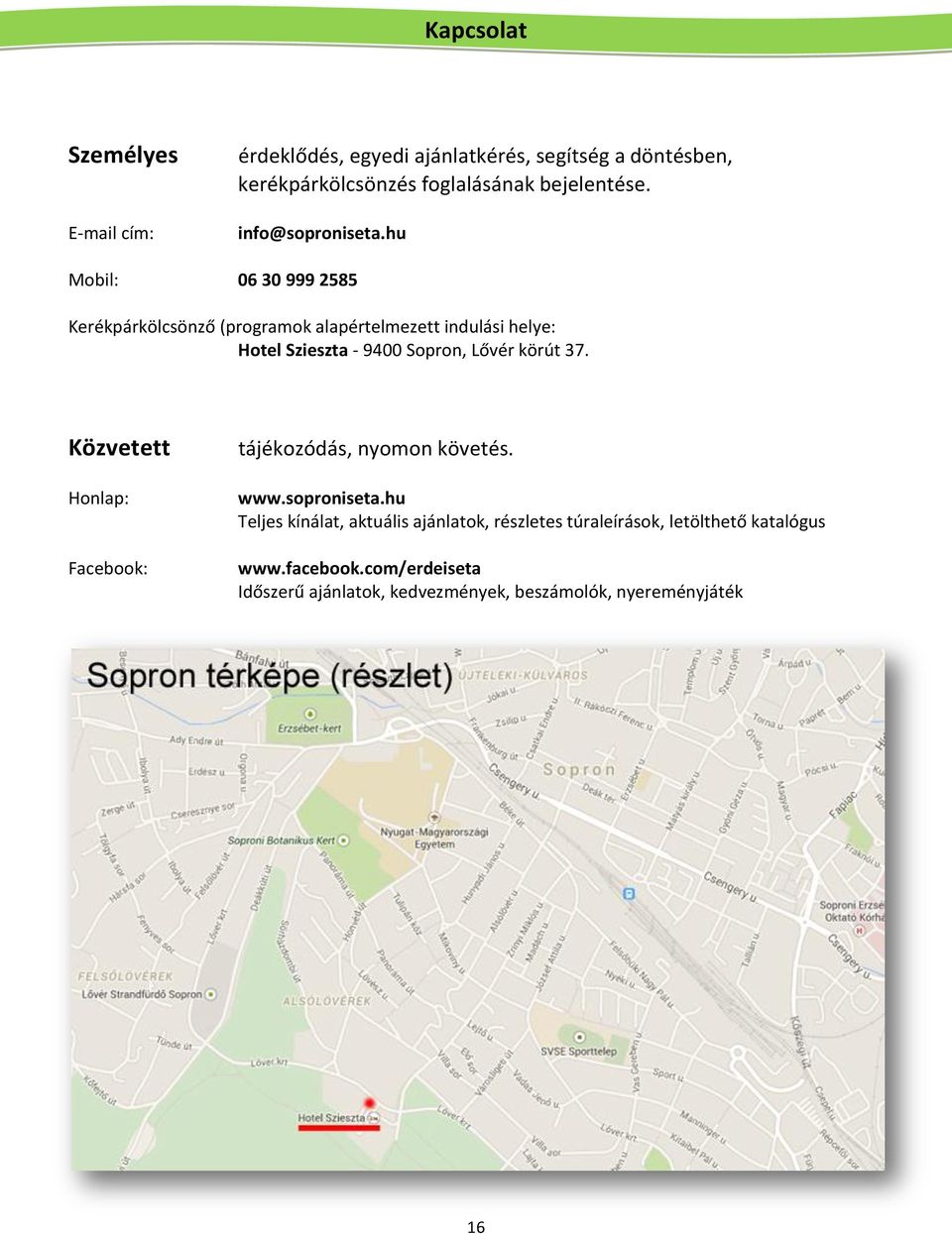 hu Mobil: 06 30 999 2585 Kerékpárkölcsönző (programok alapértelmezett indulási helye: Hotel Szieszta - 9400 Sopron, Lővér körút 37.