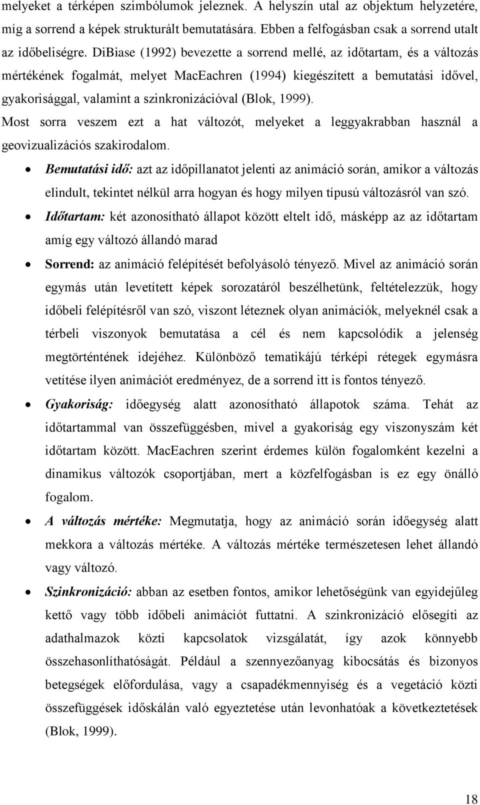 (Blok, 1999). Most sorra veszem ezt a hat változót, melyeket a leggyakrabban használ a geovizualizációs szakirodalom.