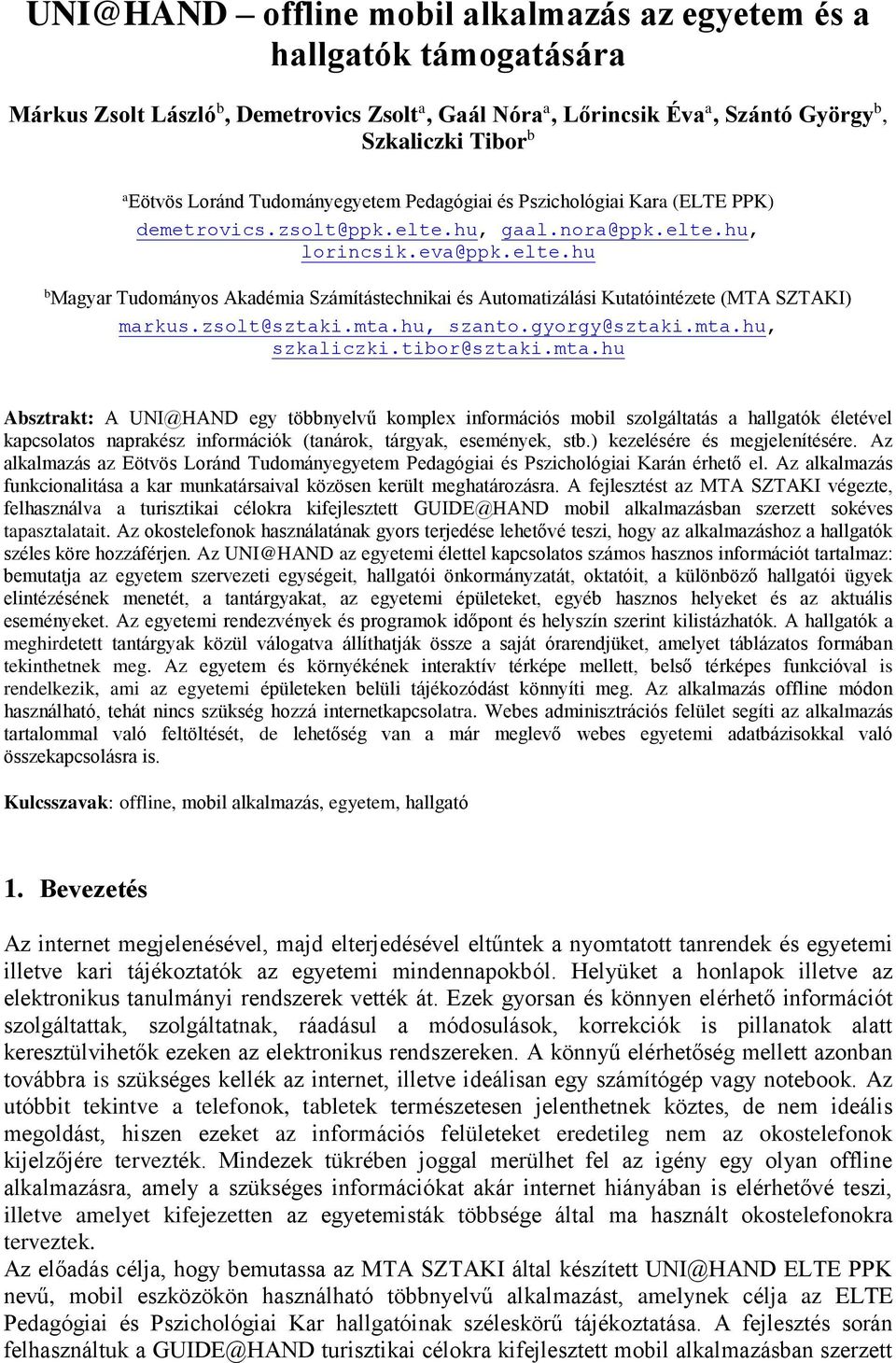 zsolt@sztaki.mta.hu, szanto.gyorgy@sztaki.mta.hu, szkaliczki.tibor@sztaki.mta.hu Absztrakt: A UNI@HAND egy többnyelvű komplex információs mobil szolgáltatás a hallgatók életével kapcsolatos naprakész információk (tanárok, tárgyak, események, stb.