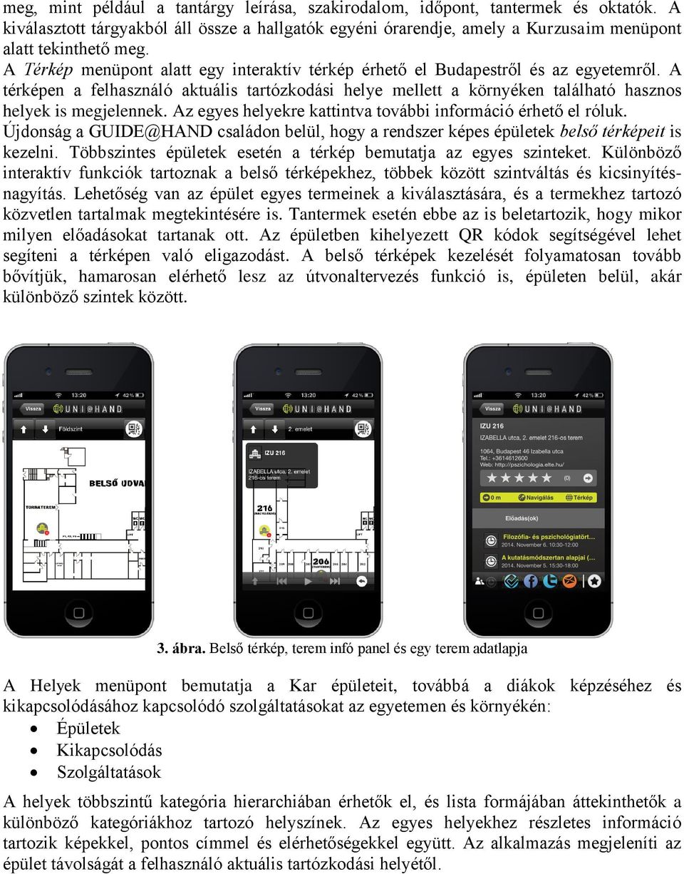 Az egyes helyekre kattintva további információ érhető el róluk. Újdonság a GUIDE@HAND családon belül, hogy a rendszer képes épületek belső térképeit is kezelni.