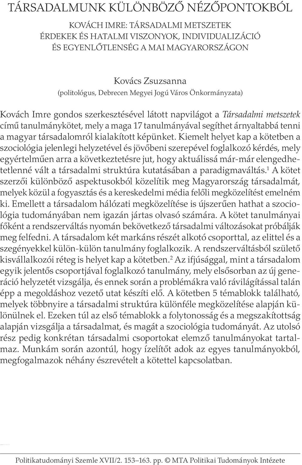 Társadalmunk különbözõ nézõpontokból Kovách Imre: Társadalmi metszetek Érdekek és hatalmi viszonyok, individualizáció és egyenlõtlenség a mai Magyarországon (politológus, Debrecen Megyei Jogú Város