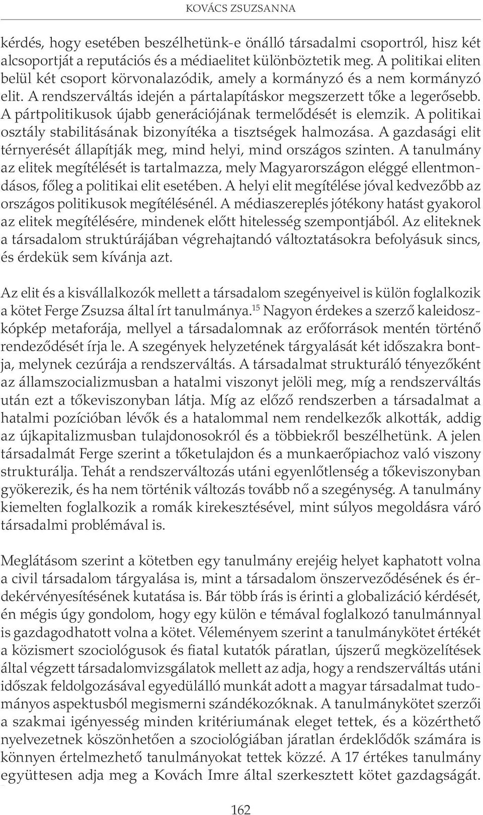 A politikai eliten belül két csoport körvonalazódik, amely a kormányzó és a nem kormányzó elit. A rendszerváltás idején a pártalapításkor megszerzett tõke a legerõsebb.