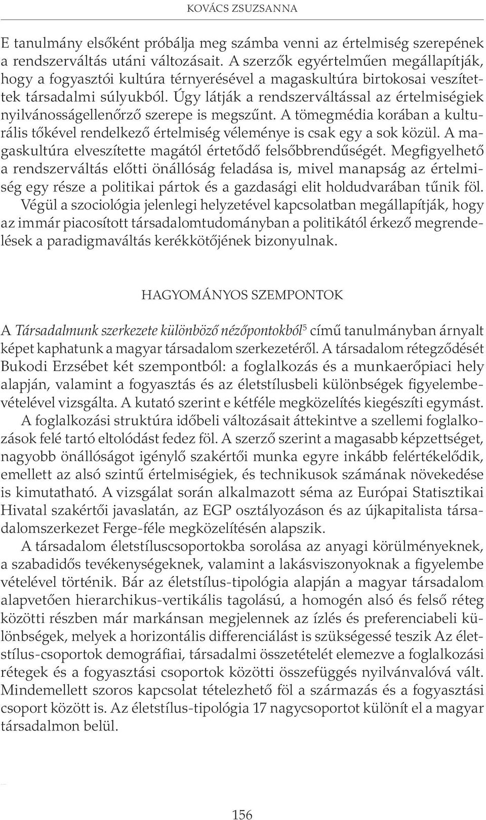 Úgy látják a rendszerváltással az értelmiségiek nyilvánosságellenõrzõ szerepe is megszûnt. A tömegmédia korában a kulturális tõkével rendelkezõ értelmiség véleménye is csak egy a sok közül.