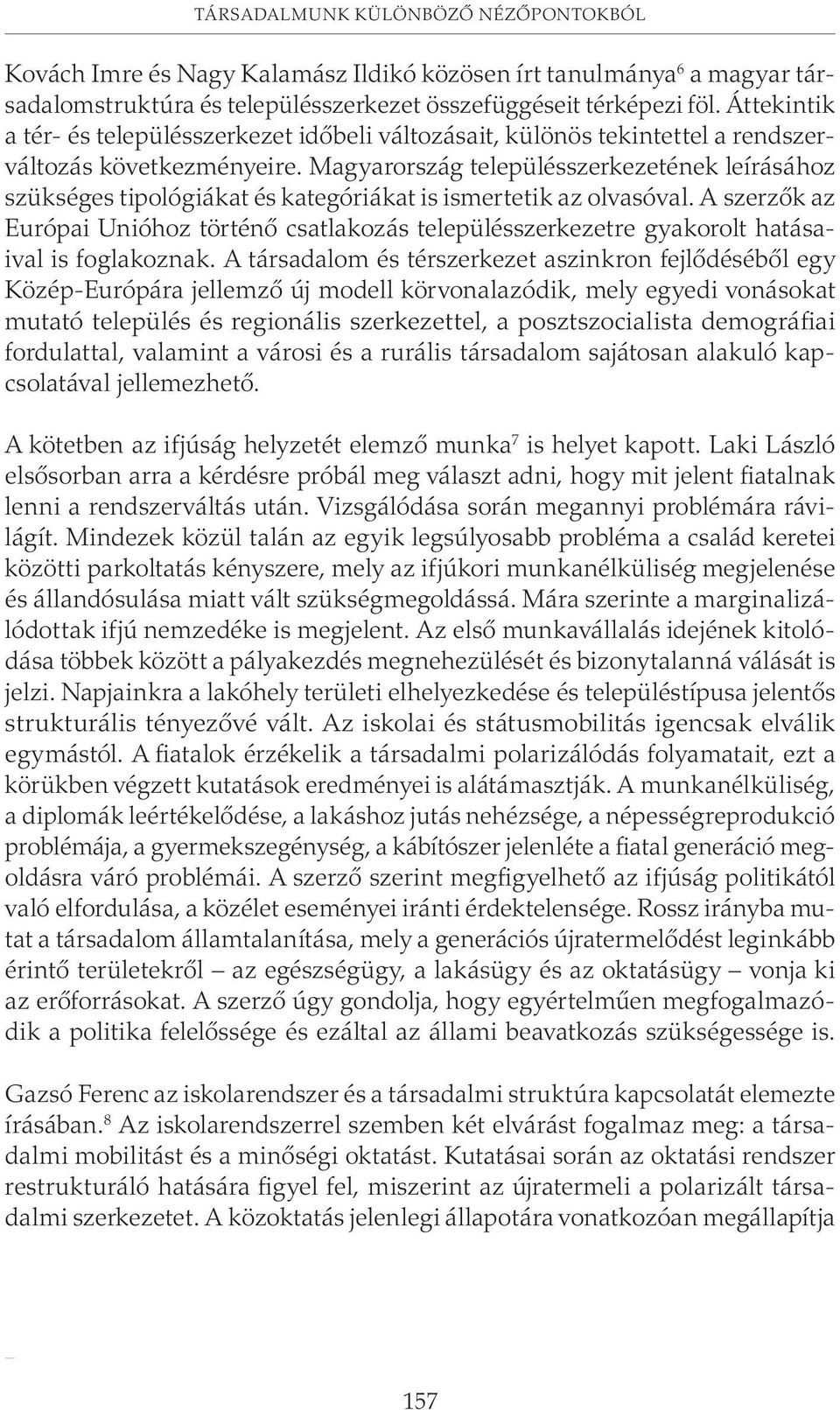 Társadalmunk különbözõ nézõpontokból Kovách Imre és Nagy Kalamász Ildikó közösen írt tanulmánya 6 a magyar társadalomstruktúra és településszerkezet összefüggéseit térképezi föl.