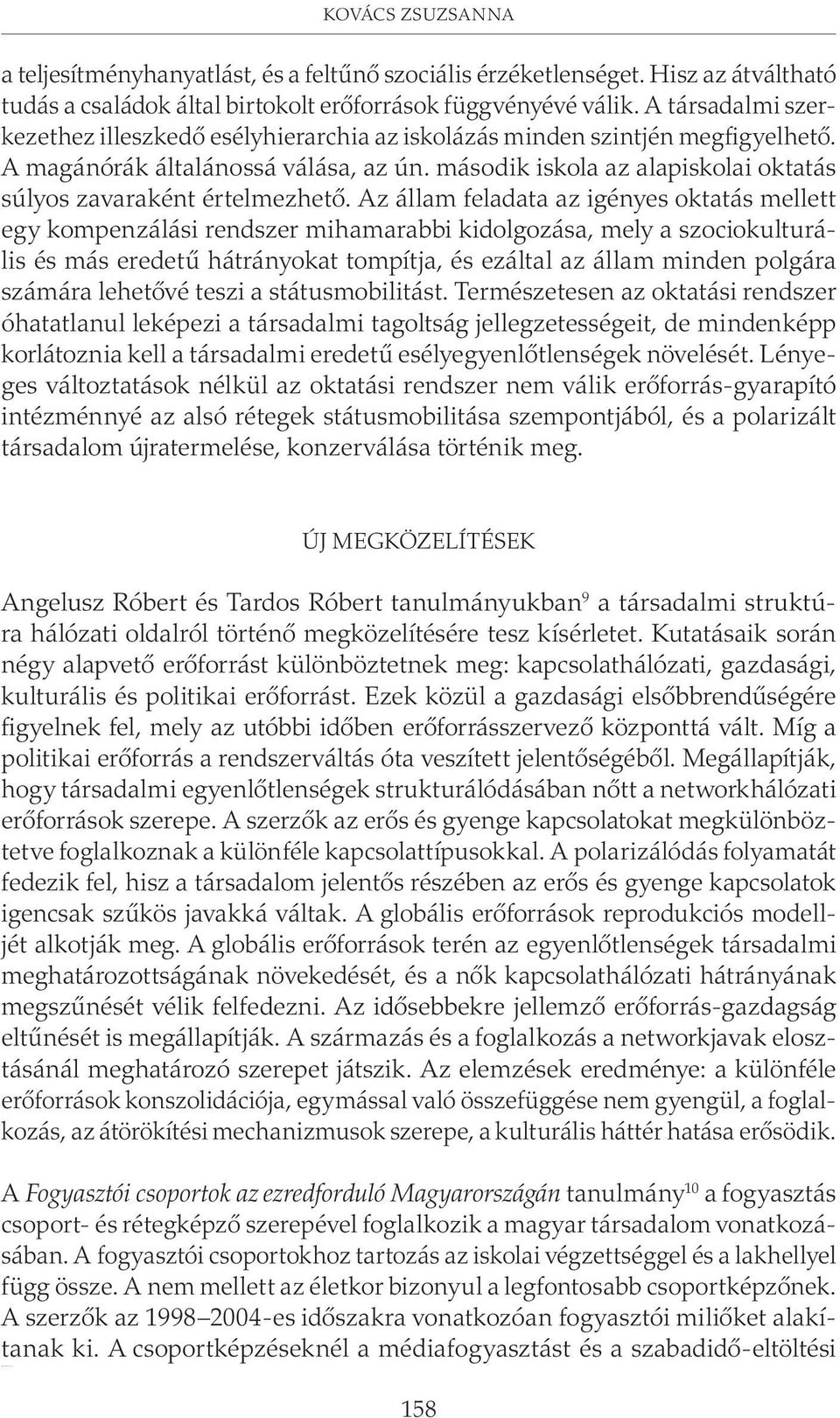 A társadalmi szerkezethez illeszkedõ esélyhierarchia az iskolázás minden szintjén megfigyelhetõ. A magánórák általánossá válása, az ún.