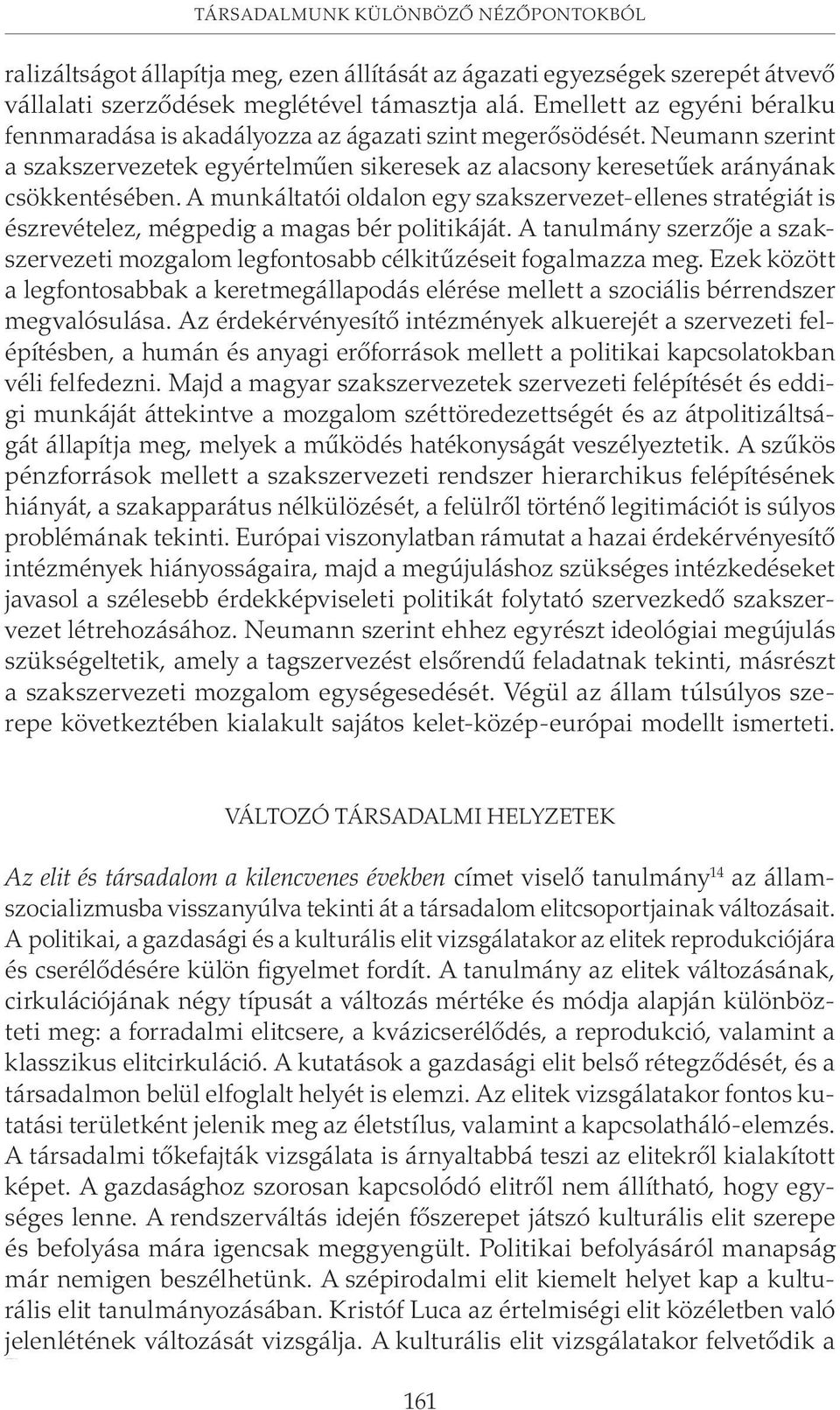 Emellett az egyéni béralku fennmaradása is akadályozza az ágazati szint megerõsödését. Neumann szerint a szakszervezetek egyértelmûen sikeresek az alacsony keresetûek arányának csökkentésében.