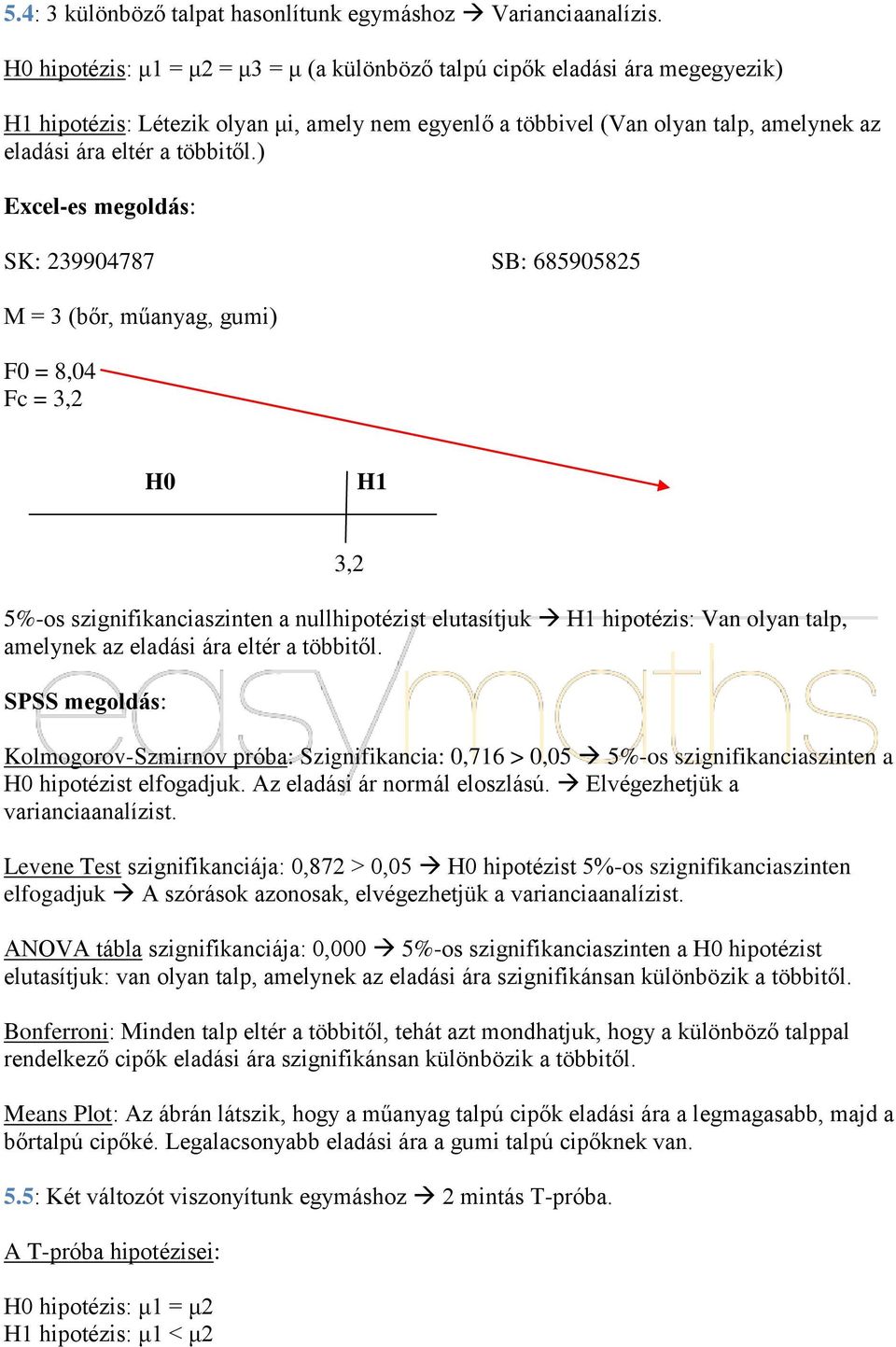 ) Excel-es megoldás: SK: 239904787 SB: 685905825 M = 3 (bőr, műanyag, gumi) F0 = 8,04 Fc = 3,2 3,2 5%-os szignifikanciaszinten a nullhipotézist elutasítjuk hipotézis: Van olyan talp, amelynek az