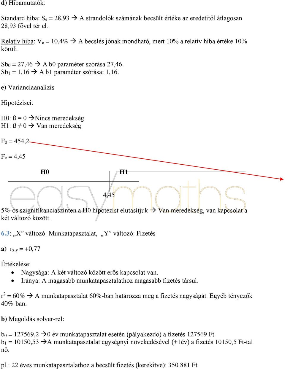 e) Varianciaanalízis Hipotézisei: : ß = 0 Nincs meredekség : ß 0 Van meredekség F0 = 454,2 Fc = 4,45 4,45 5%-os szignifikanciaszinten a hipotézist elutasítjuk Van meredekség, van kapcsolat a két