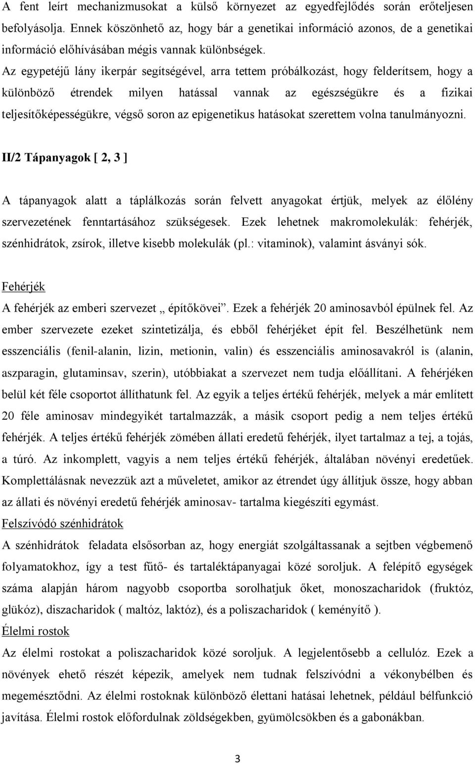 Az egypetéjű lány ikerpár segítségével, arra tettem próbálkozást, hogy felderítsem, hogy a különböző étrendek milyen hatással vannak az egészségükre és a fizikai teljesítőképességükre, végső soron az