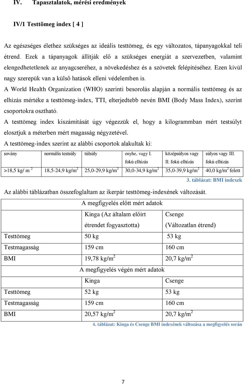 Ezen kívül nagy szerepük van a külső hatások elleni védelemben is.