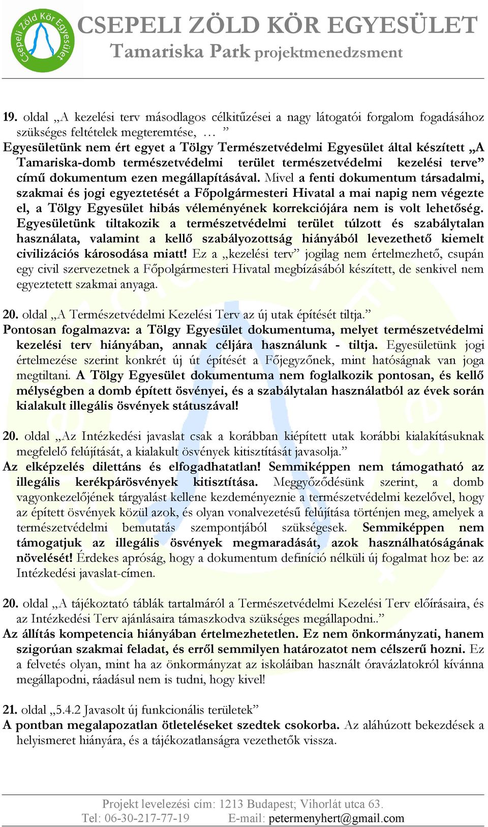 Mivel a fenti dokumentum társadalmi, szakmai és jogi egyeztetését a Főpolgármesteri Hivatal a mai napig nem végezte el, a Tölgy Egyesület hibás véleményének korrekciójára nem is volt lehetőség.