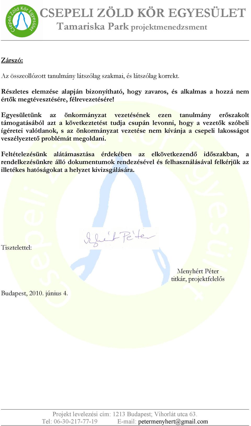 Egyesületünk az önkormányzat vezetésének ezen tanulmány erőszakolt támogatásából azt a következtetést tudja csupán levonni, hogy a vezetők szóbeli ígéretei valótlanok, s az