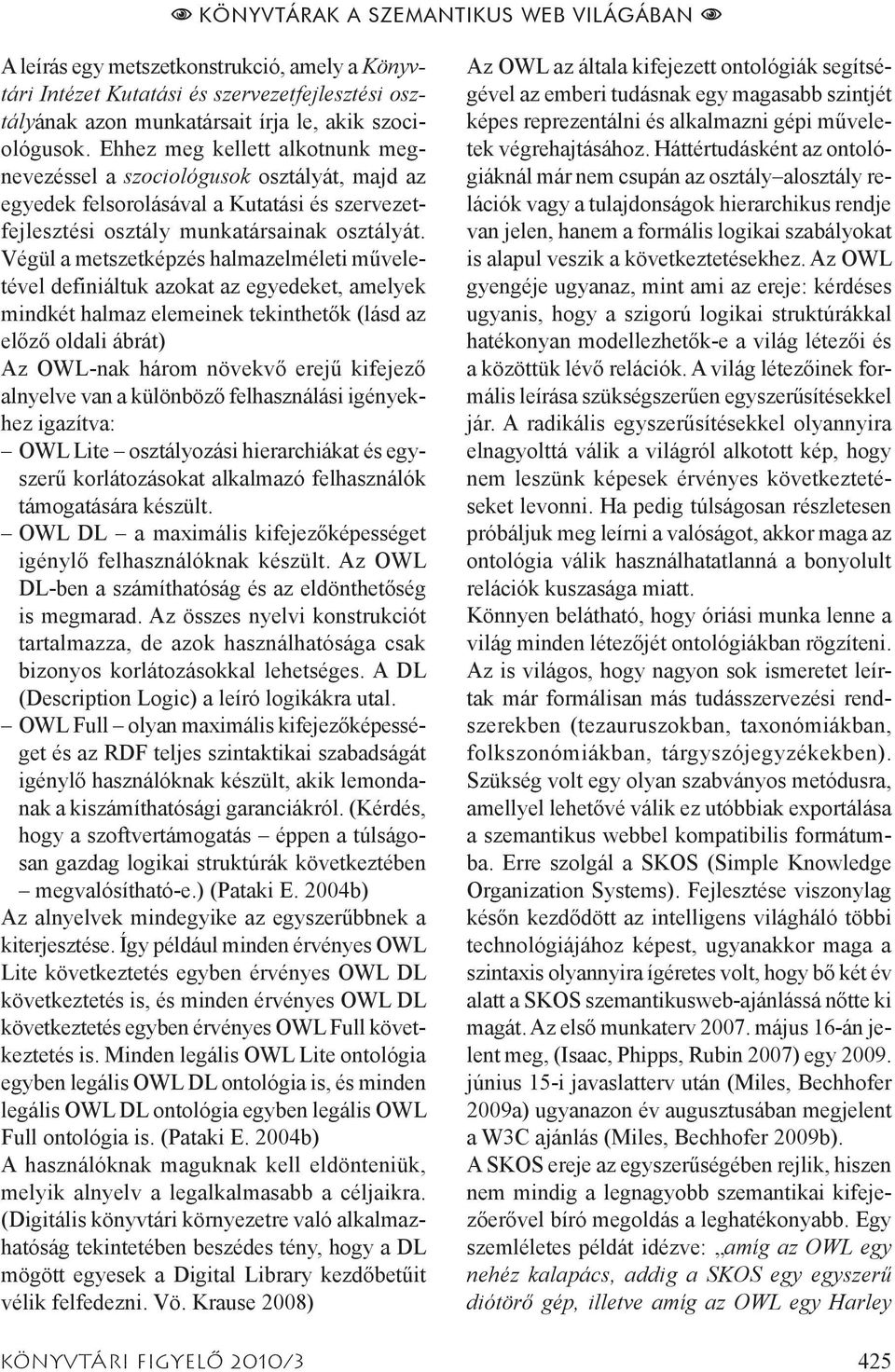 Végül a metszetképzés halmazelméleti műveletével definiáltuk azokat az egyedeket, amelyek mindkét halmaz elemeinek tekinthetők (lásd az előző oldali ábrát) Az OWL-nak három növekvő erejű kifejező